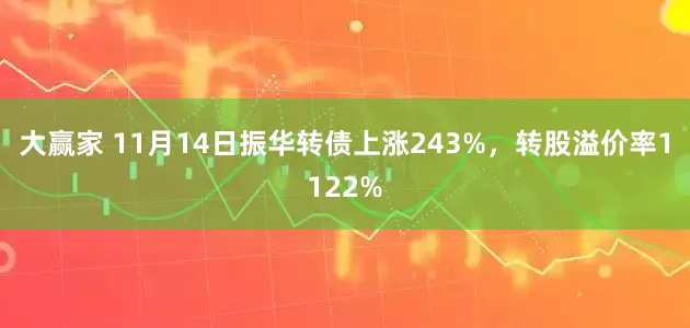 大赢家 11月14日振华转债上涨243%，转股溢价率1122%